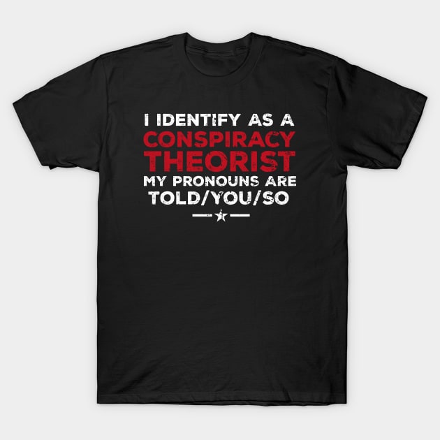I identify As a Conspiracy Theorist Pronouns Are Told You So T-Shirt by c o m e t™